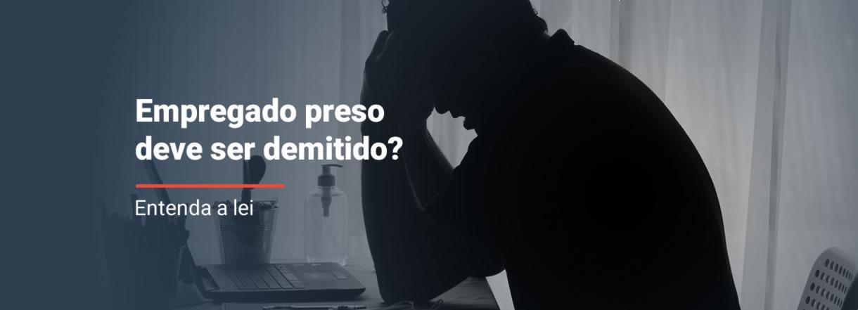 [Empregado preso deve ser demitido?]