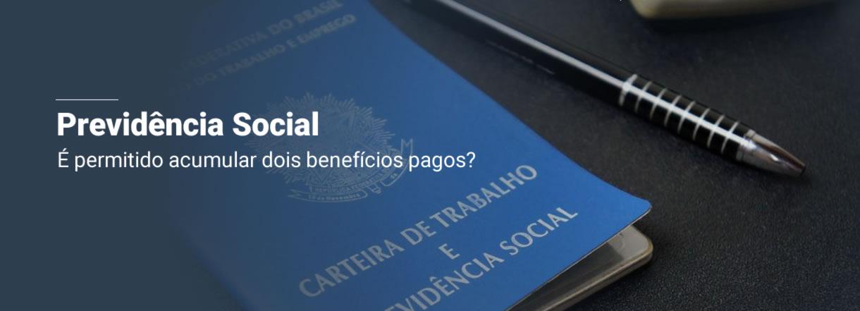 [É permitido acumular dois benefícios pagos pela Previdência Social?]