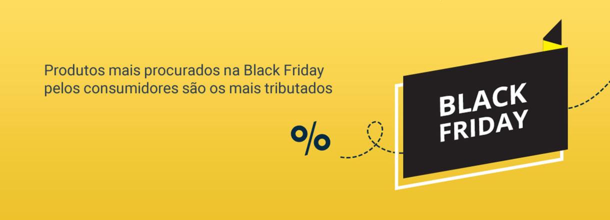 [Produtos mais procurados na Black Friday pelos consumidores são os mais tributados]